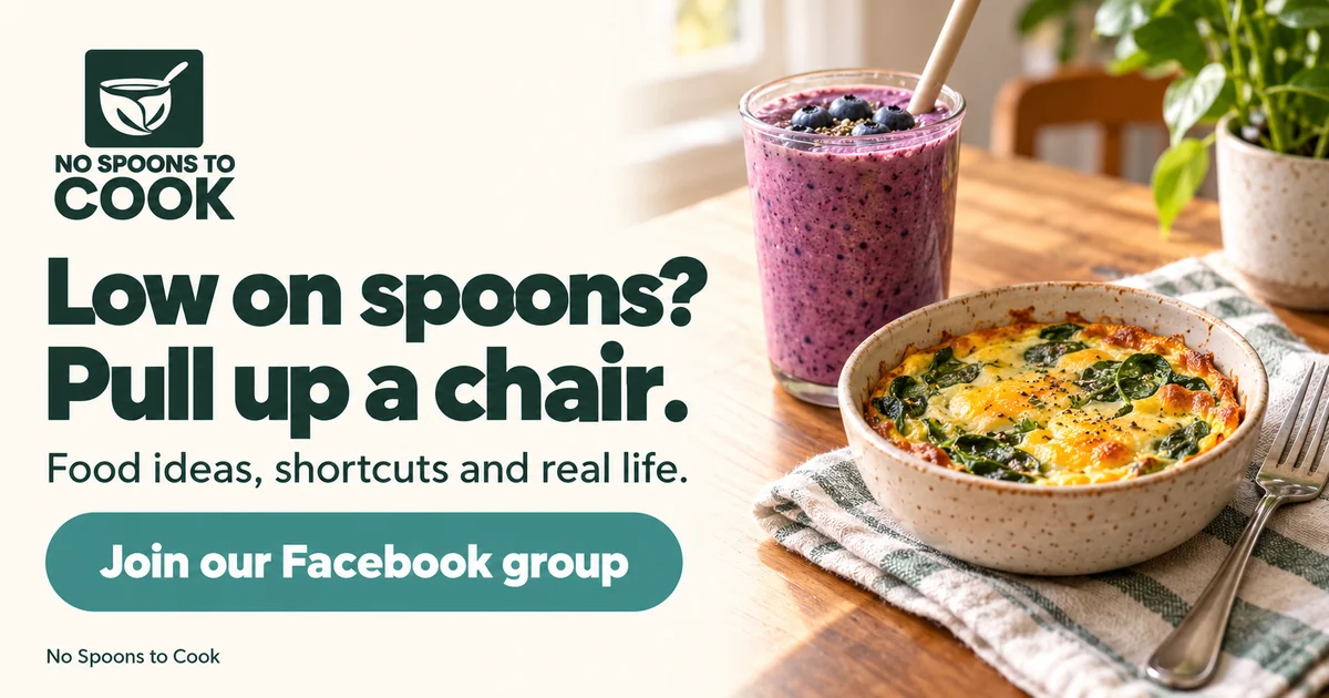 Low on spoons? Pull up a chair. Join the No Spoons to Cook Facebook group.